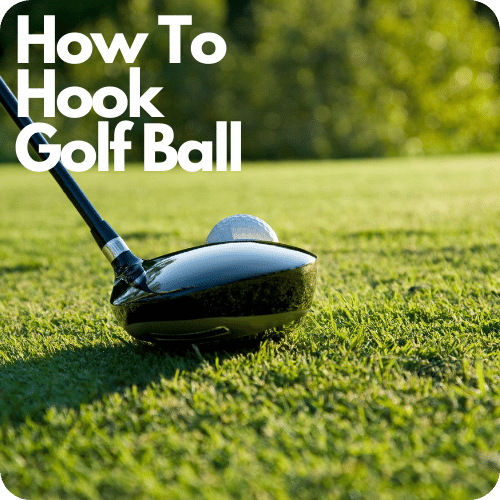 How to Hook a Golf Ball – Tips for Correcting Form