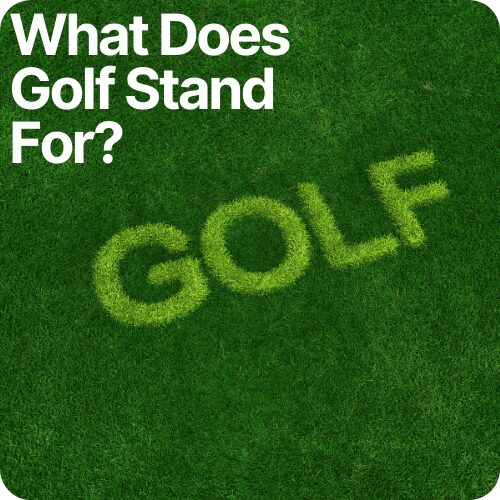 What Does Golf Stand For? (It’s Not What You Think)