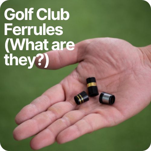 Golf Club Ferrules: What Are They?