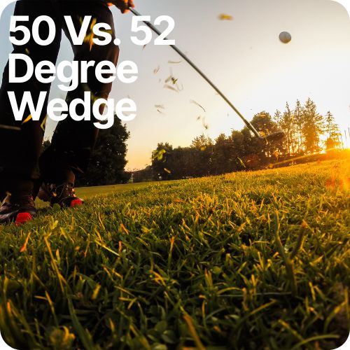 50 vs. 52 degree wedge